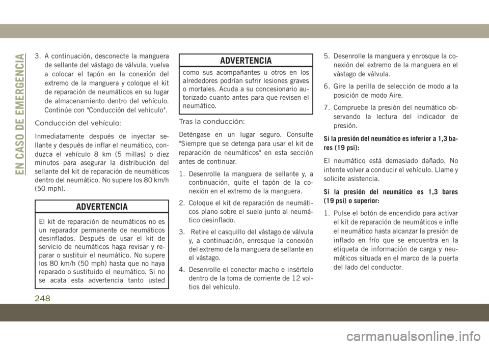 JEEP COMPASS 2019 Manual de Empleo y Cuidado (in Spanish) 3. A continuación, desconecte la manguera
de sellante del vástago de válvula, vuelva
a colocar el tapón en la conexión del
extremo de la manguera y coloque el kit
de reparación de neumáticos en JEEP COMPASS 2019 Manual de Empleo y Cuidado (in Spanish) 3. A continuación, desconecte la manguera
de sellante del vástago de válvula, vuelva
a colocar el tapón en la conexión del
extremo de la manguera y coloque el kit
de reparación de neumáticos en