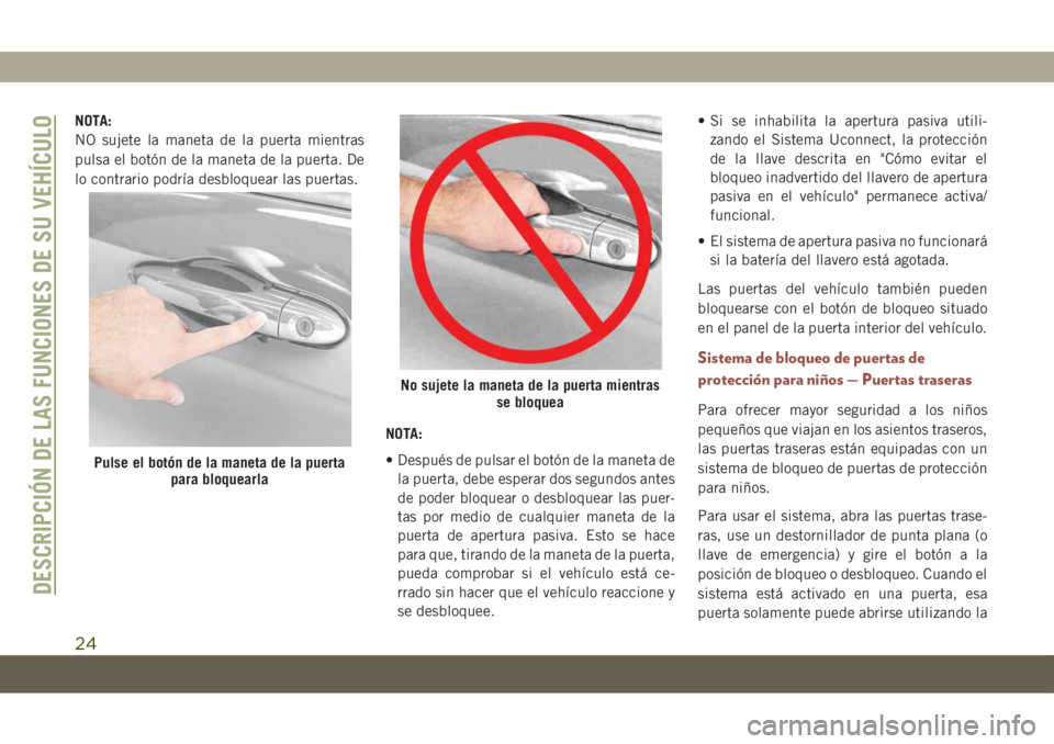 JEEP COMPASS 2019 Manual de Empleo y Cuidado (in Spanish) NOTA:
NO sujete la maneta de la puerta mientras
pulsa el botón de la maneta de la puerta. De
lo contrario podría desbloquear las puertas.
NOTA:
• Después de pulsar el botón de la maneta de
la pu JEEP COMPASS 2019 Manual de Empleo y Cuidado (in Spanish) NOTA:
NO sujete la maneta de la puerta mientras
pulsa el botón de la maneta de la puerta. De
lo contrario podría desbloquear las puertas.
NOTA:
• Después de pulsar el botón de la maneta de
la pu