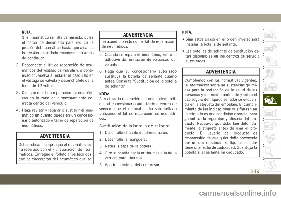JEEP COMPASS 2019 Manual de Empleo y Cuidado (in Spanish) NOTA:
Si el neumático se infla demasiado, pulse
el botón de desinflado para reducir la
presión del neumático hasta que alcance
la presión de inflado recomendada antes
de continuar.
2. Desconecte JEEP COMPASS 2019 Manual de Empleo y Cuidado (in Spanish) NOTA:
Si el neumático se infla demasiado, pulse
el botón de desinflado para reducir la
presión del neumático hasta que alcance
la presión de inflado recomendada antes
de continuar.
2. Desconecte