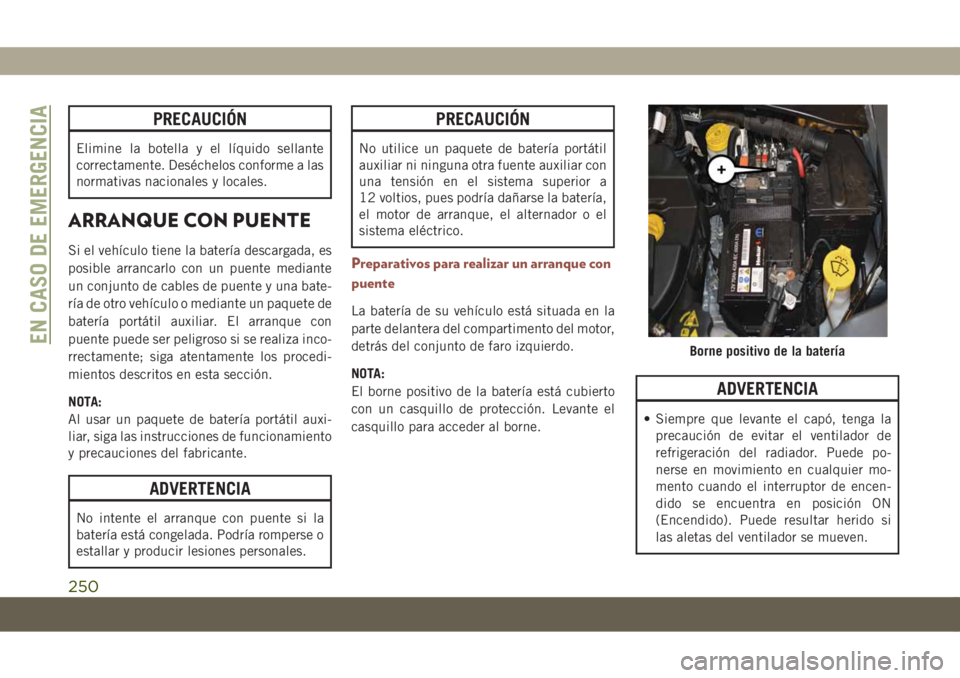 JEEP COMPASS 2019 Manual de Empleo y Cuidado (in Spanish) PRECAUCIÓN
Elimine la botella y el líquido sellante
correctamente. Deséchelos conforme a las
normativas nacionales y locales.
ARRANQUE CON PUENTE
Si el vehículo tiene la batería descargada, es
po JEEP COMPASS 2019 Manual de Empleo y Cuidado (in Spanish) PRECAUCIÓN
Elimine la botella y el líquido sellante
correctamente. Deséchelos conforme a las
normativas nacionales y locales.
ARRANQUE CON PUENTE
Si el vehículo tiene la batería descargada, es
po