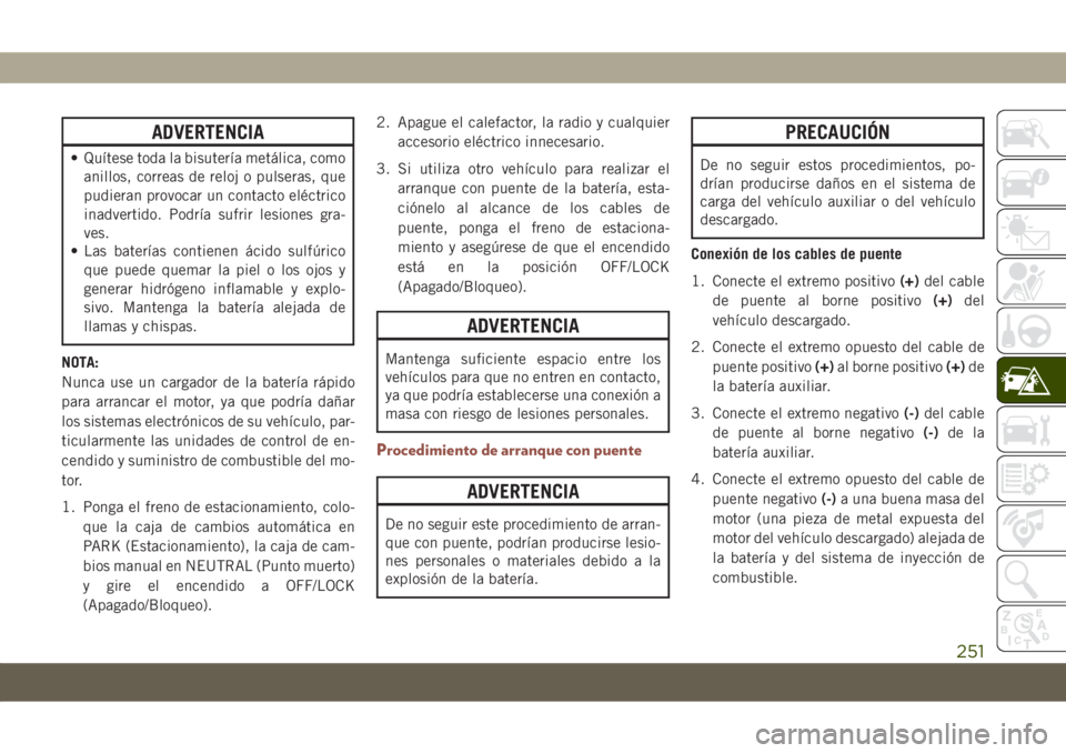 JEEP COMPASS 2019 Manual de Empleo y Cuidado (in Spanish) ADVERTENCIA
• Quítese toda la bisutería metálica, como
anillos, correas de reloj o pulseras, que
pudieran provocar un contacto eléctrico
inadvertido. Podría sufrir lesiones gra-
ves.
• Las ba JEEP COMPASS 2019 Manual de Empleo y Cuidado (in Spanish) ADVERTENCIA
• Quítese toda la bisutería metálica, como
anillos, correas de reloj o pulseras, que
pudieran provocar un contacto eléctrico
inadvertido. Podría sufrir lesiones gra-
ves.
• Las ba
