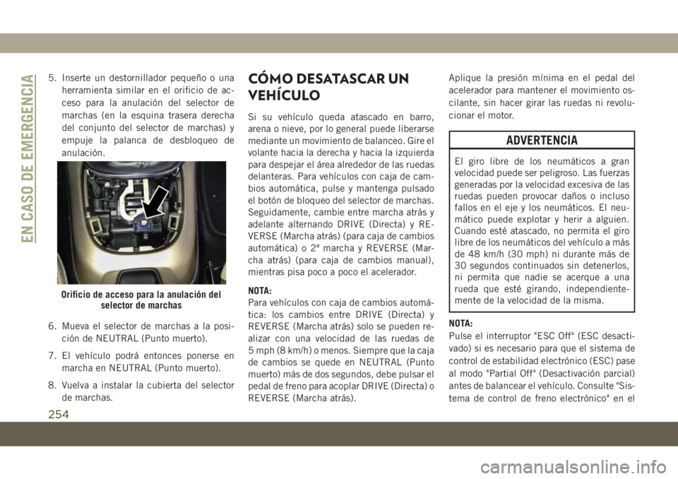 JEEP COMPASS 2019 Manual de Empleo y Cuidado (in Spanish) 5. Inserte un destornillador pequeño o una
herramienta similar en el orificio de ac-
ceso para la anulación del selector de
marchas (en la esquina trasera derecha
del conjunto del selector de marcha JEEP COMPASS 2019 Manual de Empleo y Cuidado (in Spanish) 5. Inserte un destornillador pequeño o una
herramienta similar en el orificio de ac-
ceso para la anulación del selector de
marchas (en la esquina trasera derecha
del conjunto del selector de marcha