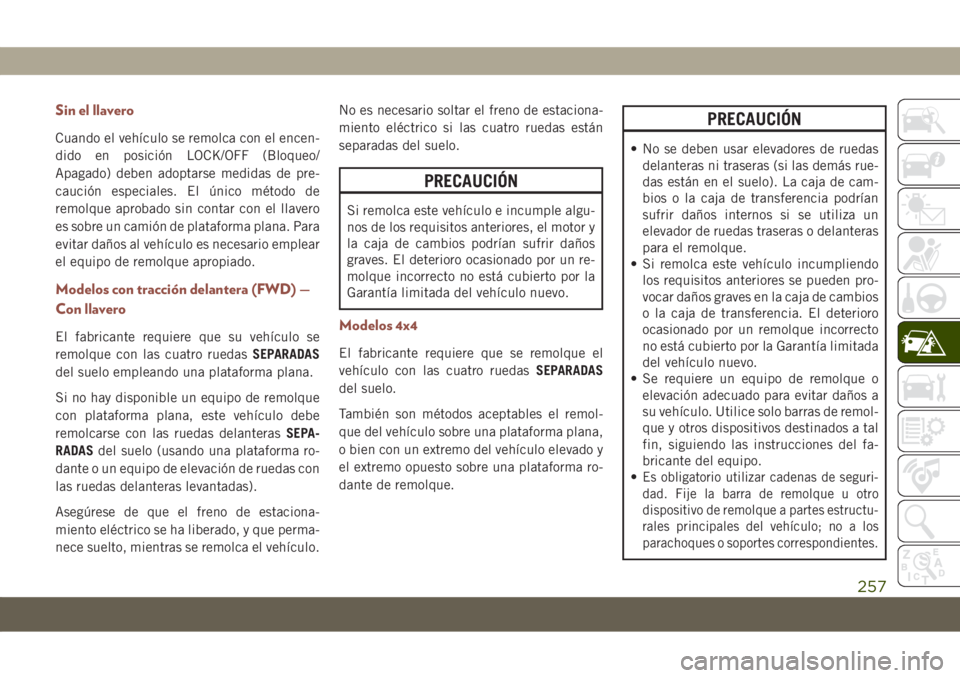 JEEP COMPASS 2019 Manual de Empleo y Cuidado (in Spanish) Sin el llavero
Cuando el vehículo se remolca con el encen-
dido en posición LOCK/OFF (Bloqueo/
Apagado) deben adoptarse medidas de pre-
caución especiales. El único método de
remolque aprobado si JEEP COMPASS 2019 Manual de Empleo y Cuidado (in Spanish) Sin el llavero
Cuando el vehículo se remolca con el encen-
dido en posición LOCK/OFF (Bloqueo/
Apagado) deben adoptarse medidas de pre-
caución especiales. El único método de
remolque aprobado si