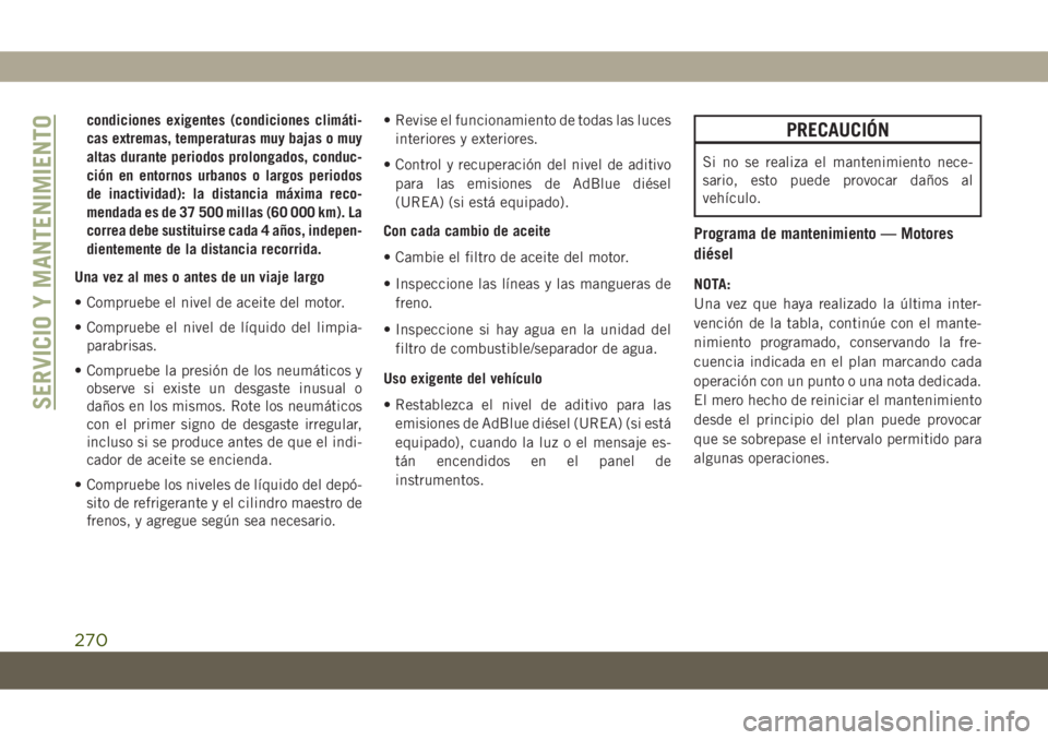 JEEP COMPASS 2019 Manual de Empleo y Cuidado (in Spanish) condiciones exigentes (condiciones climáti-
cas extremas, temperaturas muy bajas o muy
altas durante periodos prolongados, conduc-
ción en entornos urbanos o largos periodos
de inactividad): la dist JEEP COMPASS 2019 Manual de Empleo y Cuidado (in Spanish) condiciones exigentes (condiciones climáti-
cas extremas, temperaturas muy bajas o muy
altas durante periodos prolongados, conduc-
ción en entornos urbanos o largos periodos
de inactividad): la dist