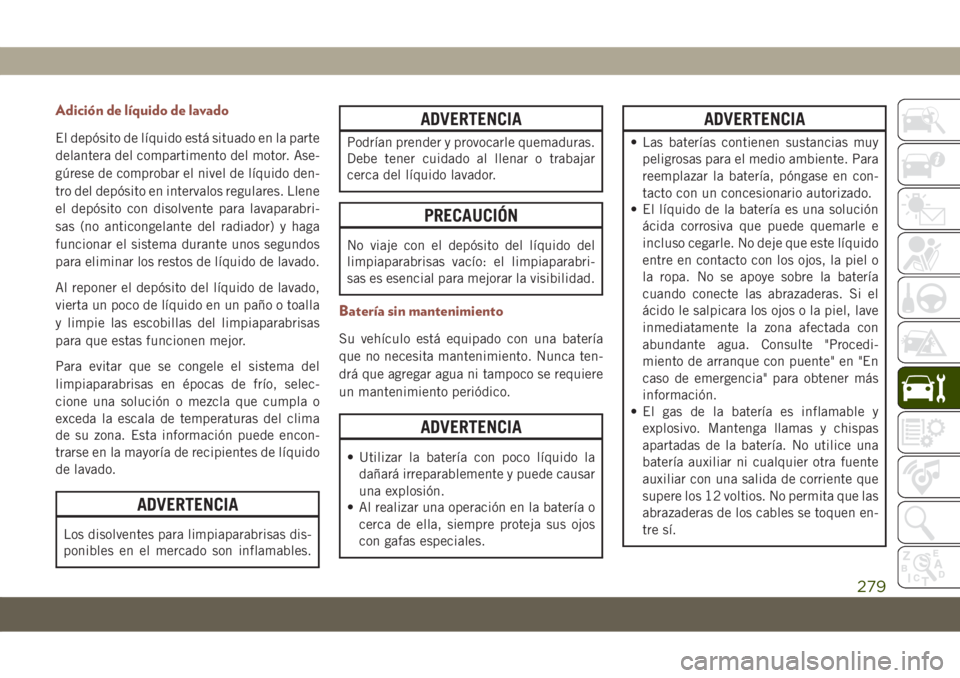 JEEP COMPASS 2019 Manual de Empleo y Cuidado (in Spanish) Adición de líquido de lavado
El depósito de líquido está situado en la parte
delantera del compartimento del motor. Ase-
gúrese de comprobar el nivel de líquido den-
tro del depósito en interv JEEP COMPASS 2019 Manual de Empleo y Cuidado (in Spanish) Adición de líquido de lavado
El depósito de líquido está situado en la parte
delantera del compartimento del motor. Ase-
gúrese de comprobar el nivel de líquido den-
tro del depósito en interv