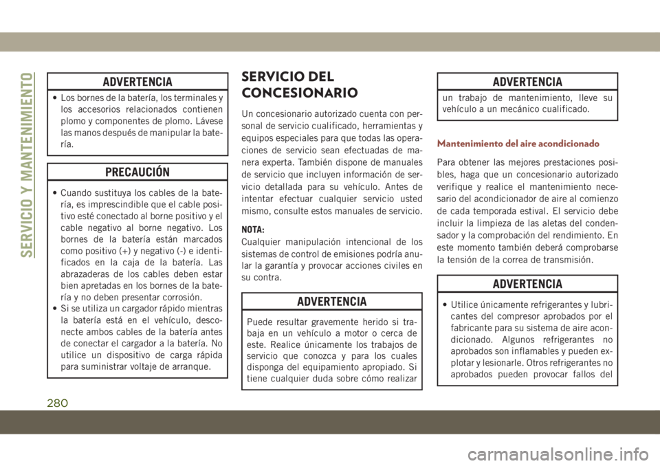 JEEP COMPASS 2019 Manual de Empleo y Cuidado (in Spanish) ADVERTENCIA
• Los bornes de la batería, los terminales y
los accesorios relacionados contienen
plomo y componentes de plomo. Lávese
las manos después de manipular la bate-
ría.
PRECAUCIÓN
• C JEEP COMPASS 2019 Manual de Empleo y Cuidado (in Spanish) ADVERTENCIA
• Los bornes de la batería, los terminales y
los accesorios relacionados contienen
plomo y componentes de plomo. Lávese
las manos después de manipular la bate-
ría.
PRECAUCIÓN
• C