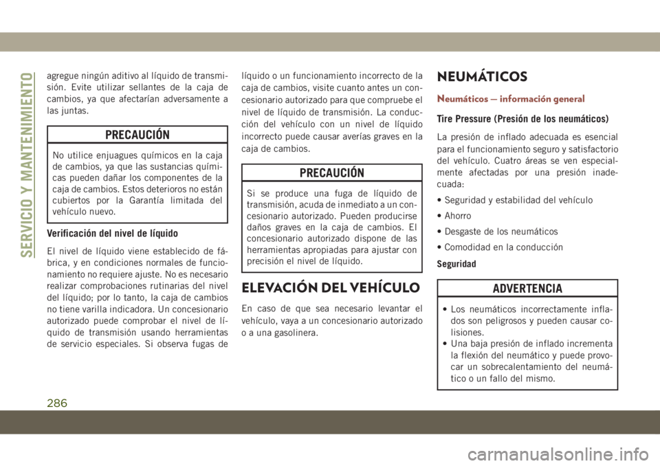 JEEP COMPASS 2019 Manual de Empleo y Cuidado (in Spanish) agregue ningún aditivo al líquido de transmi-
sión. Evite utilizar sellantes de la caja de
cambios, ya que afectarían adversamente a
las juntas.
PRECAUCIÓN
No utilice enjuagues químicos en la ca JEEP COMPASS 2019 Manual de Empleo y Cuidado (in Spanish) agregue ningún aditivo al líquido de transmi-
sión. Evite utilizar sellantes de la caja de
cambios, ya que afectarían adversamente a
las juntas.
PRECAUCIÓN
No utilice enjuagues químicos en la ca