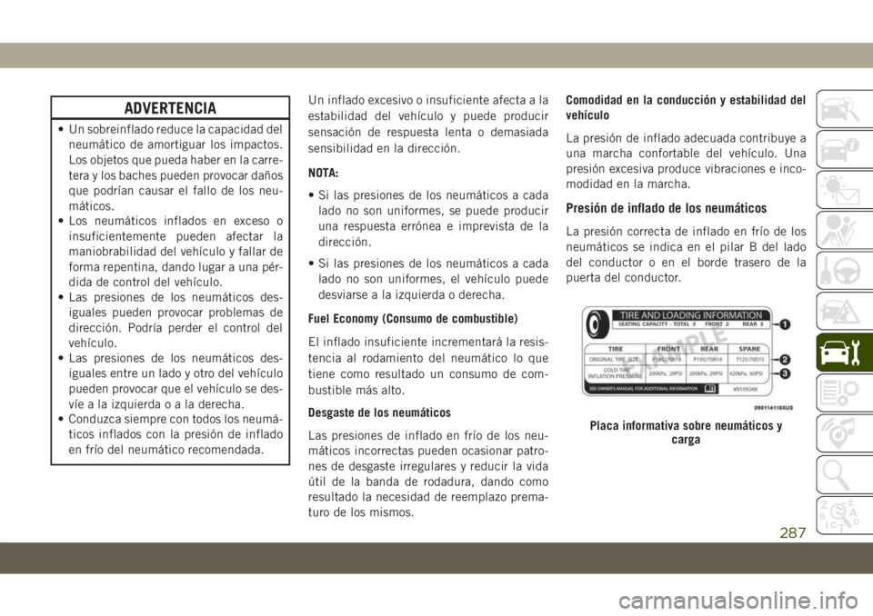 JEEP COMPASS 2019 Manual de Empleo y Cuidado (in Spanish) ADVERTENCIA
• Un sobreinflado reduce la capacidad del
neumático de amortiguar los impactos.
Los objetos que pueda haber en la carre-
tera y los baches pueden provocar daños
que podrían causar el JEEP COMPASS 2019 Manual de Empleo y Cuidado (in Spanish) ADVERTENCIA
• Un sobreinflado reduce la capacidad del
neumático de amortiguar los impactos.
Los objetos que pueda haber en la carre-
tera y los baches pueden provocar daños
que podrían causar el