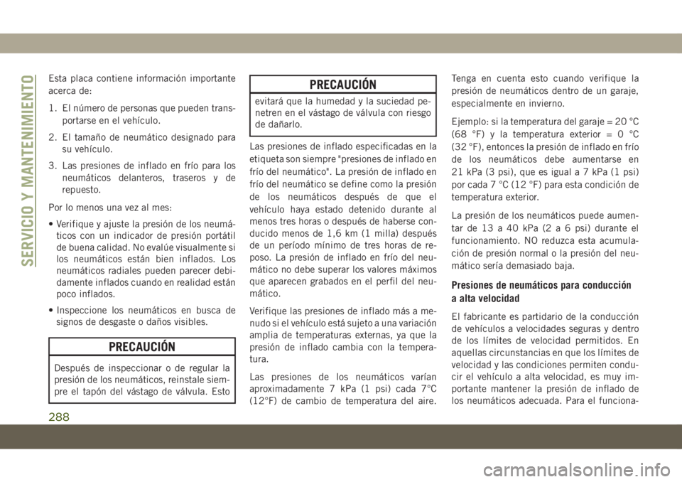 JEEP COMPASS 2019 Manual de Empleo y Cuidado (in Spanish) Esta placa contiene información importante
acerca de:
1. El número de personas que pueden trans-
portarse en el vehículo.
2. El tamaño de neumático designado para
su vehículo.
3. Las presiones d JEEP COMPASS 2019 Manual de Empleo y Cuidado (in Spanish) Esta placa contiene información importante
acerca de:
1. El número de personas que pueden trans-
portarse en el vehículo.
2. El tamaño de neumático designado para
su vehículo.
3. Las presiones d
