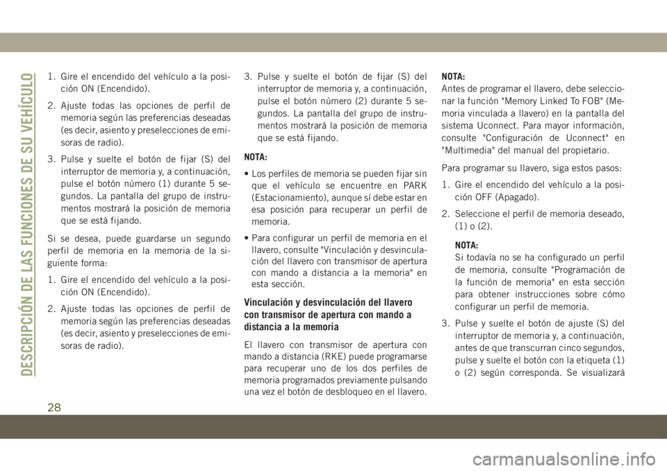 JEEP COMPASS 2019 Manual de Empleo y Cuidado (in Spanish) 1. Gire el encendido del vehículo a la posi-
ción ON (Encendido).
2. Ajuste todas las opciones de perfil de
memoria según las preferencias deseadas
(es decir, asiento y preselecciones de emi-
soras JEEP COMPASS 2019 Manual de Empleo y Cuidado (in Spanish) 1. Gire el encendido del vehículo a la posi-
ción ON (Encendido).
2. Ajuste todas las opciones de perfil de
memoria según las preferencias deseadas
(es decir, asiento y preselecciones de emi-
soras