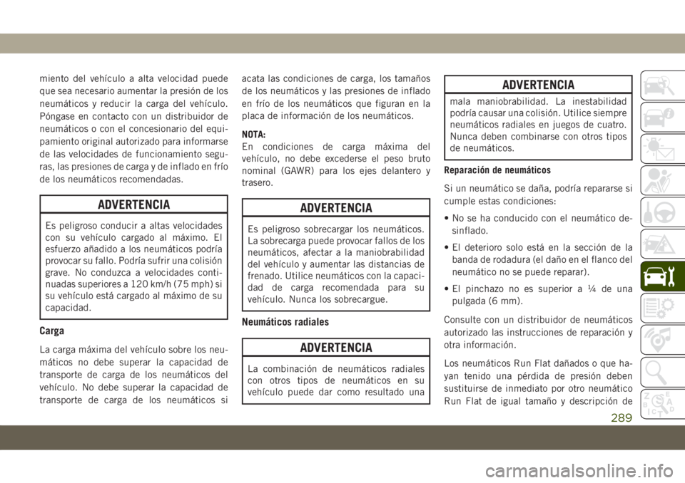 JEEP COMPASS 2019 Manual de Empleo y Cuidado (in Spanish) miento del vehículo a alta velocidad puede
que sea necesario aumentar la presión de los
neumáticos y reducir la carga del vehículo.
Póngase en contacto con un distribuidor de
neumáticos o con el JEEP COMPASS 2019 Manual de Empleo y Cuidado (in Spanish) miento del vehículo a alta velocidad puede
que sea necesario aumentar la presión de los
neumáticos y reducir la carga del vehículo.
Póngase en contacto con un distribuidor de
neumáticos o con el