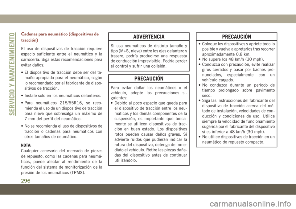 JEEP COMPASS 2019 Manual de Empleo y Cuidado (in Spanish) Cadenas para neumático (dispositivos de
tracción)
El uso de dispositivos de tracción requiere
espacio suficiente entre el neumático y la
carrocería. Siga estas recomendaciones para
evitar daños: JEEP COMPASS 2019 Manual de Empleo y Cuidado (in Spanish) Cadenas para neumático (dispositivos de
tracción)
El uso de dispositivos de tracción requiere
espacio suficiente entre el neumático y la
carrocería. Siga estas recomendaciones para
evitar daños: