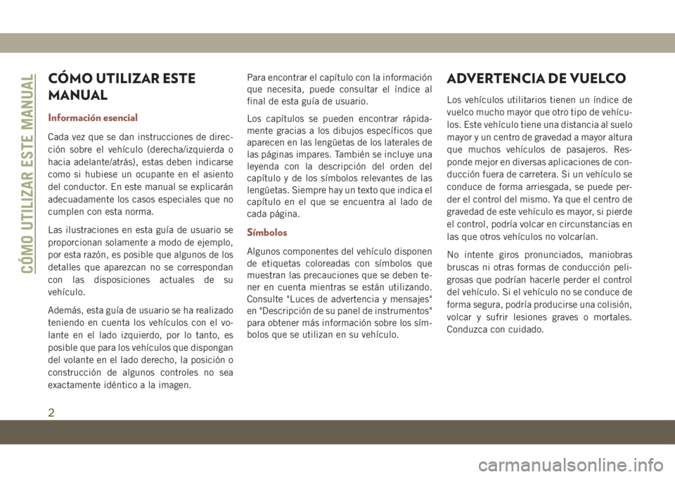 JEEP COMPASS 2019 Manual de Empleo y Cuidado (in Spanish) CÓMO UTILIZAR ESTE
MANUAL
Información esencial
Cada vez que se dan instrucciones de direc-
ción sobre el vehículo (derecha/izquierda o
hacia adelante/atrás), estas deben indicarse
como si hubiese JEEP COMPASS 2019 Manual de Empleo y Cuidado (in Spanish) CÓMO UTILIZAR ESTE
MANUAL
Información esencial
Cada vez que se dan instrucciones de direc-
ción sobre el vehículo (derecha/izquierda o
hacia adelante/atrás), estas deben indicarse
como si hubiese