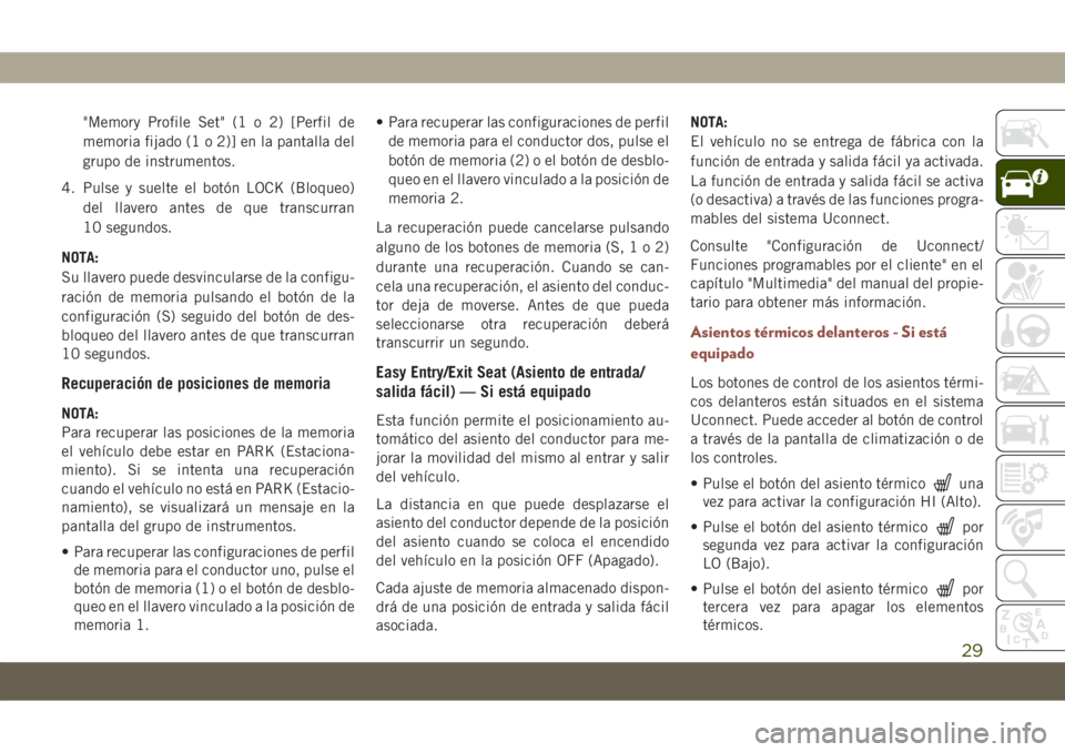 JEEP COMPASS 2019  Manual de Empleo y Cuidado (in Spanish) "Memory Profile Set" (1 o 2) [Perfil de
memoria fijado (1 o 2)] en la pantalla del
grupo de instrumentos.
4. Pulse y suelte el botón LOCK (Bloqueo)
del llavero antes de que transcurran
10 seg