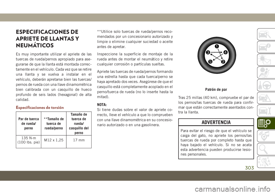 JEEP COMPASS 2019 Manual de Empleo y Cuidado (in Spanish) ESPECIFICACIONES DE
APRIETE DE LLANTAS Y
NEUMÁTICOS
Es muy importante utilizar el apriete de las
tuercas de rueda/pernos apropiado para ase-
gurarse de que la llanta está montada correc-
tamente en JEEP COMPASS 2019 Manual de Empleo y Cuidado (in Spanish) ESPECIFICACIONES DE
APRIETE DE LLANTAS Y
NEUMÁTICOS
Es muy importante utilizar el apriete de las
tuercas de rueda/pernos apropiado para ase-
gurarse de que la llanta está montada correc-
tamente en