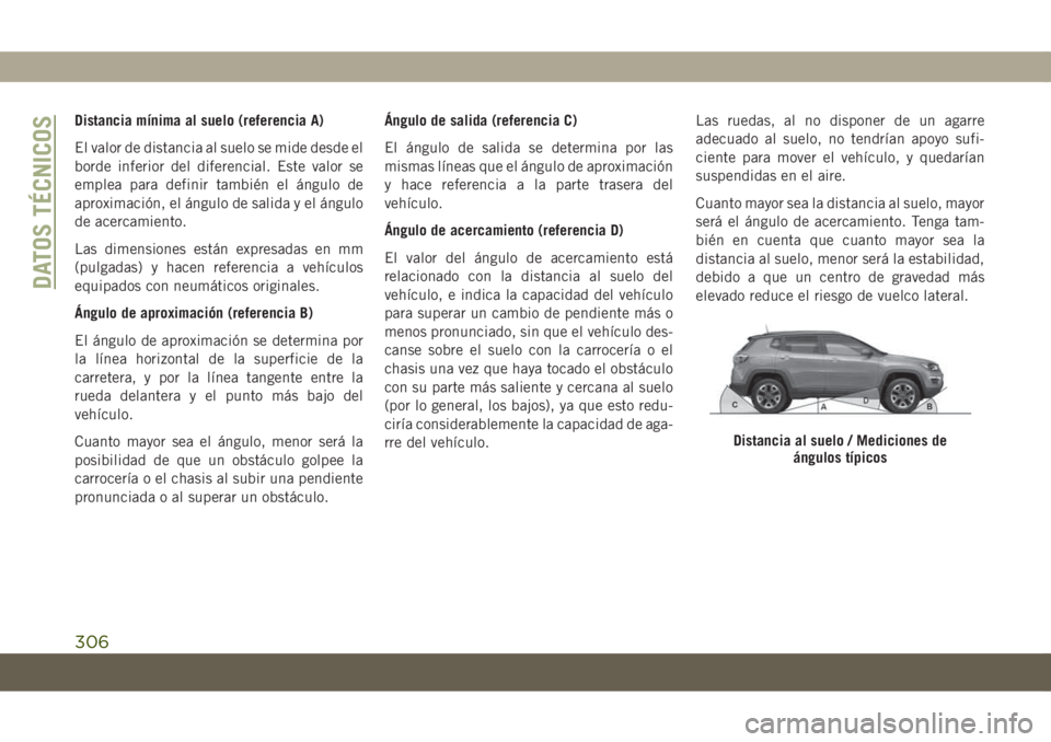 JEEP COMPASS 2019 Manual de Empleo y Cuidado (in Spanish) Distancia mínima al suelo (referencia A)
El valor de distancia al suelo se mide desde el
borde inferior del diferencial. Este valor se
emplea para definir también el ángulo de
aproximación, el án JEEP COMPASS 2019 Manual de Empleo y Cuidado (in Spanish) Distancia mínima al suelo (referencia A)
El valor de distancia al suelo se mide desde el
borde inferior del diferencial. Este valor se
emplea para definir también el ángulo de
aproximación, el án