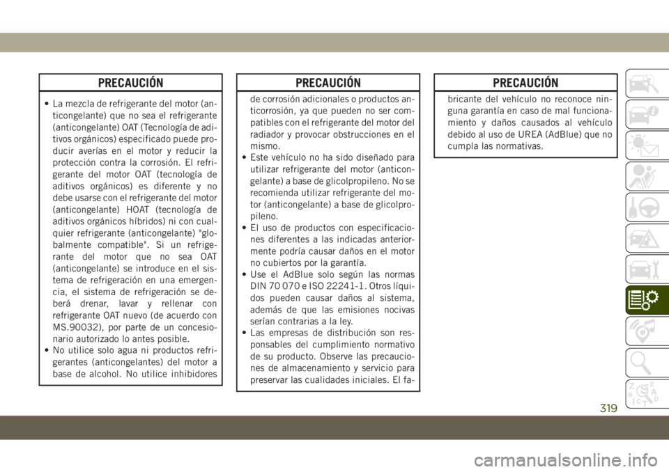 JEEP COMPASS 2019 Manual de Empleo y Cuidado (in Spanish) PRECAUCIÓN
• La mezcla de refrigerante del motor (an-
ticongelante) que no sea el refrigerante
(anticongelante) OAT (Tecnología de adi-
tivos orgánicos) especificado puede pro-
ducir averías en JEEP COMPASS 2019 Manual de Empleo y Cuidado (in Spanish) PRECAUCIÓN
• La mezcla de refrigerante del motor (an-
ticongelante) que no sea el refrigerante
(anticongelante) OAT (Tecnología de adi-
tivos orgánicos) especificado puede pro-
ducir averías en