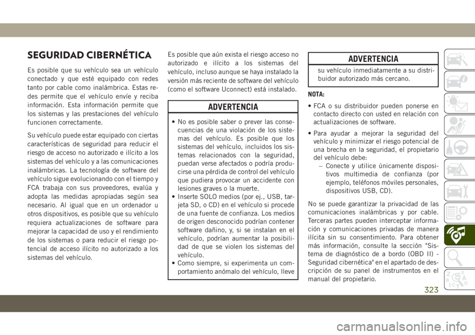 JEEP COMPASS 2019 Manual de Empleo y Cuidado (in Spanish) SEGURIDAD CIBERNÉTICA
Es posible que su vehículo sea un vehículo
conectado y que esté equipado con redes
tanto por cable como inalámbrica. Estas re-
des permite que el vehículo envíe y reciba
i JEEP COMPASS 2019 Manual de Empleo y Cuidado (in Spanish) SEGURIDAD CIBERNÉTICA
Es posible que su vehículo sea un vehículo
conectado y que esté equipado con redes
tanto por cable como inalámbrica. Estas re-
des permite que el vehículo envíe y reciba
i