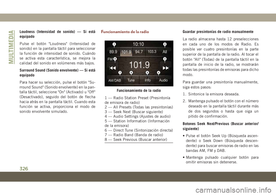 JEEP COMPASS 2019 Manual de Empleo y Cuidado (in Spanish) Loudness (Intensidad de sonido) — Si está
equipado
Pulse el botón "Loudness" (Intensidad de
sonido) en la pantalla táctil para seleccionar
la función de intensidad de sonido. Cuándo
se JEEP COMPASS 2019 Manual de Empleo y Cuidado (in Spanish) Loudness (Intensidad de sonido) — Si está
equipado
Pulse el botón "Loudness" (Intensidad de
sonido) en la pantalla táctil para seleccionar
la función de intensidad de sonido. Cuándo
se