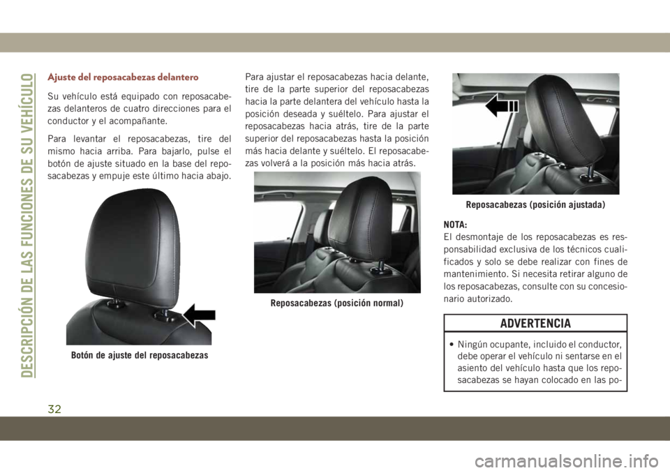 JEEP COMPASS 2019  Manual de Empleo y Cuidado (in Spanish) Ajuste del reposacabezas delantero
Su vehículo está equipado con reposacabe-
zas delanteros de cuatro direcciones para el
conductor y el acompañante.
Para levantar el reposacabezas, tire del
mismo 