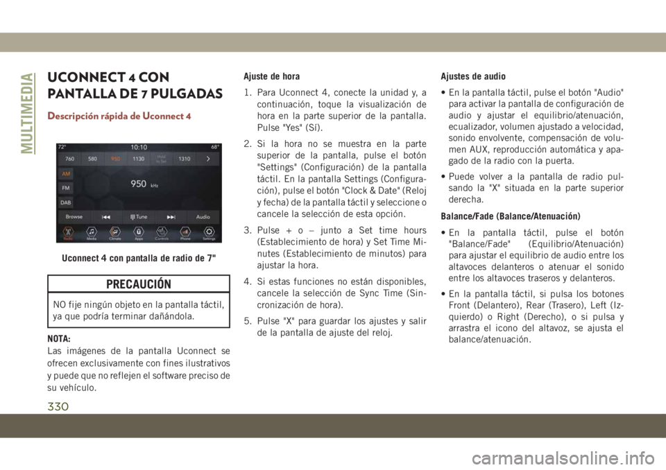 JEEP COMPASS 2019 Manual de Empleo y Cuidado (in Spanish) UCONNECT 4 CON
PANTALLA DE 7 PULGADAS
Descripción rápida de Uconnect 4
PRECAUCIÓN
NO fije ningún objeto en la pantalla táctil,
ya que podría terminar dañándola.
NOTA:
Las imágenes de la panta JEEP COMPASS 2019 Manual de Empleo y Cuidado (in Spanish) UCONNECT 4 CON
PANTALLA DE 7 PULGADAS
Descripción rápida de Uconnect 4
PRECAUCIÓN
NO fije ningún objeto en la pantalla táctil,
ya que podría terminar dañándola.
NOTA:
Las imágenes de la panta