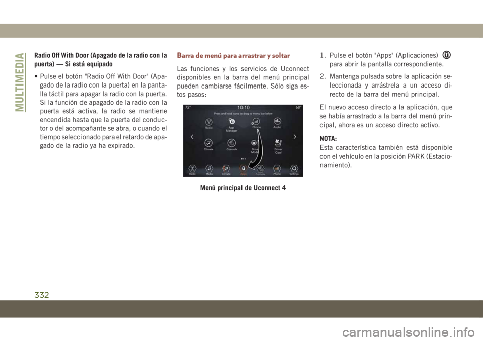 JEEP COMPASS 2019 Manual de Empleo y Cuidado (in Spanish) Radio Off With Door (Apagado de la radio con la
puerta) — Si está equipado
• Pulse el botón "Radio Off With Door" (Apa-
gado de la radio con la puerta) en la panta-
lla táctil para apag JEEP COMPASS 2019 Manual de Empleo y Cuidado (in Spanish) Radio Off With Door (Apagado de la radio con la
puerta) — Si está equipado
• Pulse el botón "Radio Off With Door" (Apa-
gado de la radio con la puerta) en la panta-
lla táctil para apag