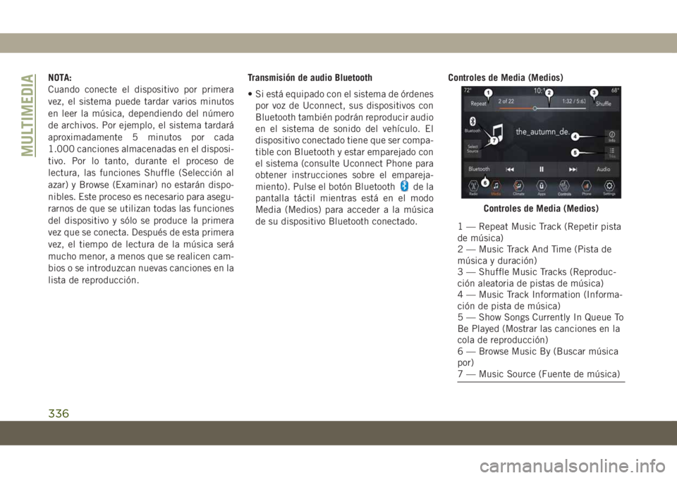 JEEP COMPASS 2019  Manual de Empleo y Cuidado (in Spanish) NOTA:
Cuando conecte el dispositivo por primera
vez, el sistema puede tardar varios minutos
en leer la música, dependiendo del número
de archivos. Por ejemplo, el sistema tardará
aproximadamente 5 