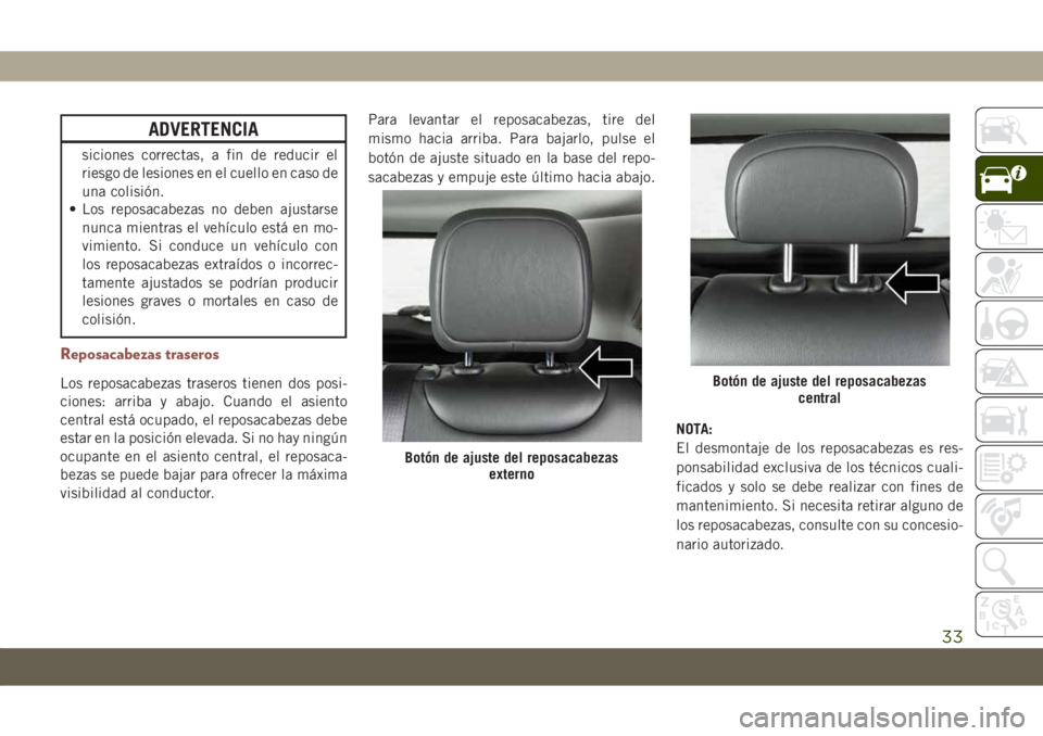 JEEP COMPASS 2019  Manual de Empleo y Cuidado (in Spanish) ADVERTENCIA
siciones correctas, a fin de reducir el
riesgo de lesiones en el cuello en caso de
una colisión.
• Los reposacabezas no deben ajustarse
nunca mientras el vehículo está en mo-
vimiento