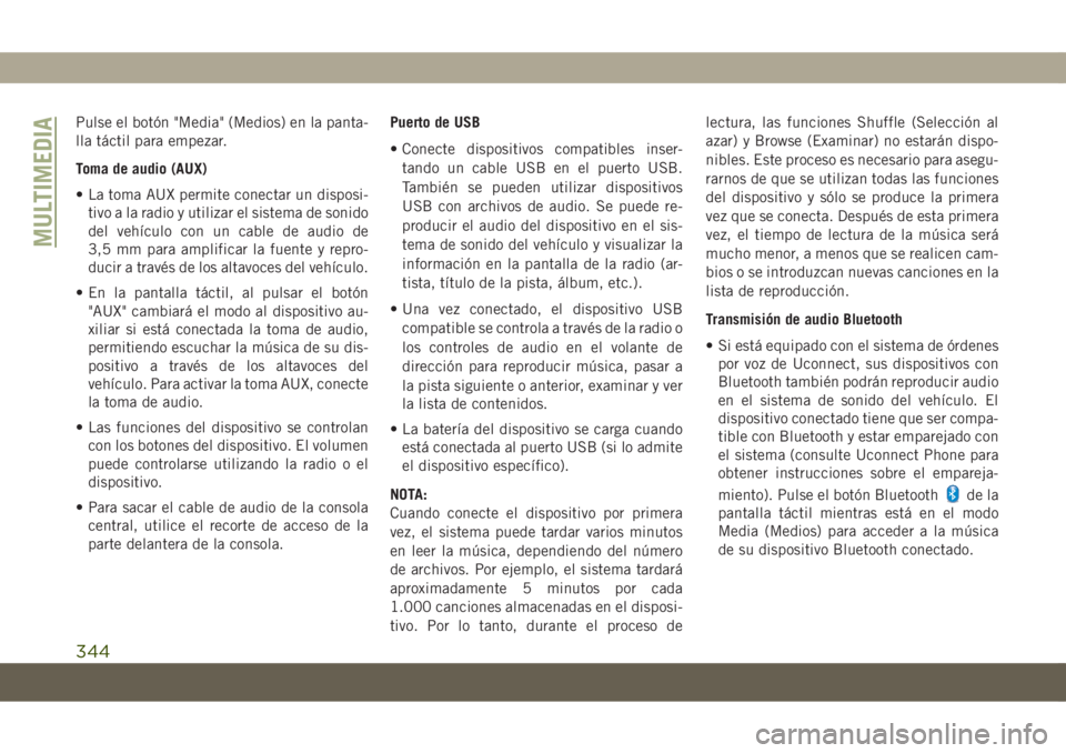 JEEP COMPASS 2019 Manual de Empleo y Cuidado (in Spanish) Pulse el botón "Media" (Medios) en la panta-
lla táctil para empezar.
Toma de audio (AUX)
• La toma AUX permite conectar un disposi-
tivo a la radio y utilizar el sistema de sonido
del veh JEEP COMPASS 2019 Manual de Empleo y Cuidado (in Spanish) Pulse el botón "Media" (Medios) en la panta-
lla táctil para empezar.
Toma de audio (AUX)
• La toma AUX permite conectar un disposi-
tivo a la radio y utilizar el sistema de sonido
del veh