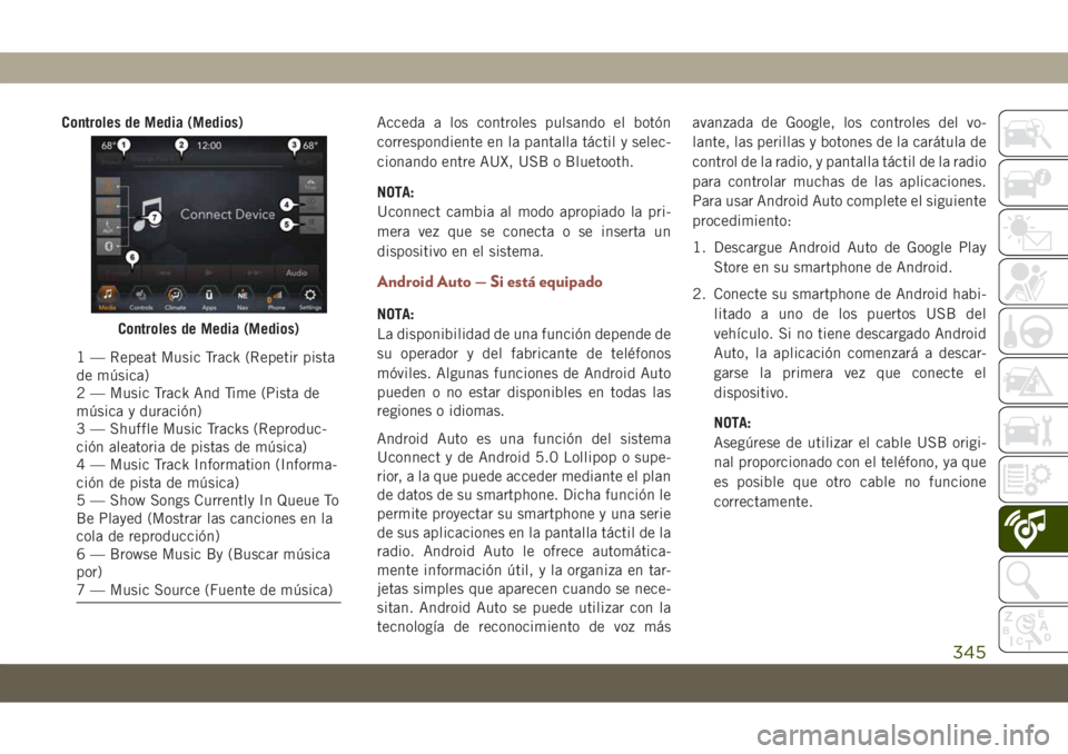JEEP COMPASS 2019 Manual de Empleo y Cuidado (in Spanish) Controles de Media (Medios)Acceda a los controles pulsando el botón
correspondiente en la pantalla táctil y selec-
cionando entre AUX, USB o Bluetooth.
NOTA:
Uconnect cambia al modo apropiado la pri JEEP COMPASS 2019 Manual de Empleo y Cuidado (in Spanish) Controles de Media (Medios)Acceda a los controles pulsando el botón
correspondiente en la pantalla táctil y selec-
cionando entre AUX, USB o Bluetooth.
NOTA:
Uconnect cambia al modo apropiado la pri