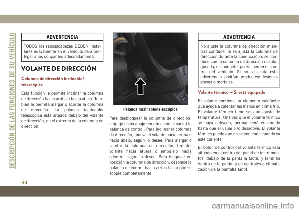 JEEP COMPASS 2019  Manual de Empleo y Cuidado (in Spanish) ADVERTENCIA
TODOS los reposacabezas DEBEN insta-
larse nuevamente en el vehículo para pro-
teger a los ocupantes adecuadamente.
VOLANTE DE DIRECCIÓN
Columna de dirección inclinable/
telescópica
Es