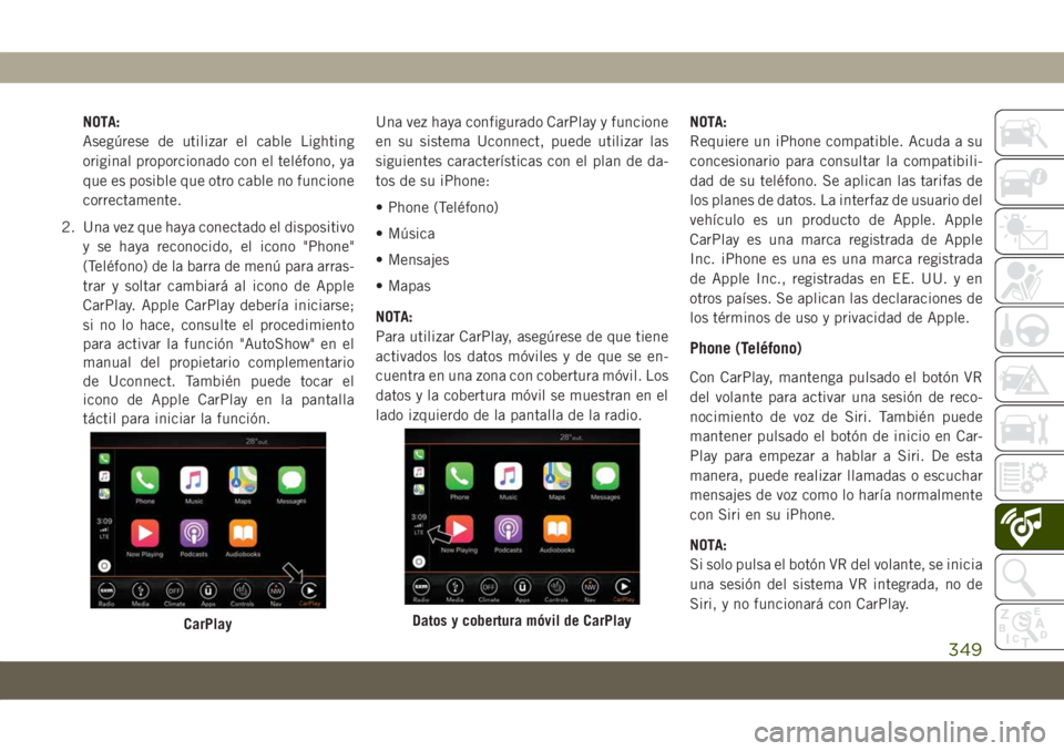 JEEP COMPASS 2019 Manual de Empleo y Cuidado (in Spanish) NOTA:
Asegúrese de utilizar el cable Lighting
original proporcionado con el teléfono, ya
que es posible que otro cable no funcione
correctamente.
2. Una vez que haya conectado el dispositivo
y se ha JEEP COMPASS 2019 Manual de Empleo y Cuidado (in Spanish) NOTA:
Asegúrese de utilizar el cable Lighting
original proporcionado con el teléfono, ya
que es posible que otro cable no funcione
correctamente.
2. Una vez que haya conectado el dispositivo
y se ha