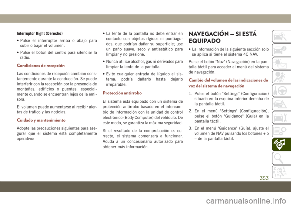 JEEP COMPASS 2019 Manual de Empleo y Cuidado (in Spanish) Interruptor Right (Derecho)
• Pulse el interruptor arriba o abajo para
subir o bajar el volumen.
• Pulse el botón del centro para silenciar la
radio.
Condiciones de recepción
Las condiciones de JEEP COMPASS 2019 Manual de Empleo y Cuidado (in Spanish) Interruptor Right (Derecho)
• Pulse el interruptor arriba o abajo para
subir o bajar el volumen.
• Pulse el botón del centro para silenciar la
radio.
Condiciones de recepción
Las condiciones de