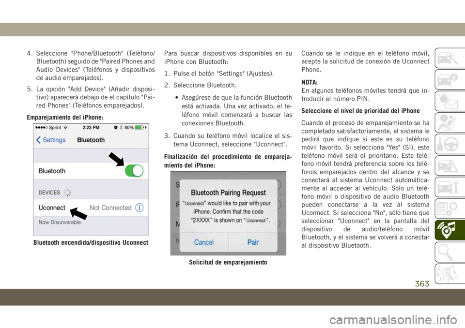 JEEP COMPASS 2019  Manual de Empleo y Cuidado (in Spanish) 4. Seleccione "Phone/Bluetooth" (Teléfono/
Bluetooth) seguido de "Paired Phones and
Audio Devices" (Teléfonos y dispositivos
de audio emparejados).
5. La opción "Add Device"
