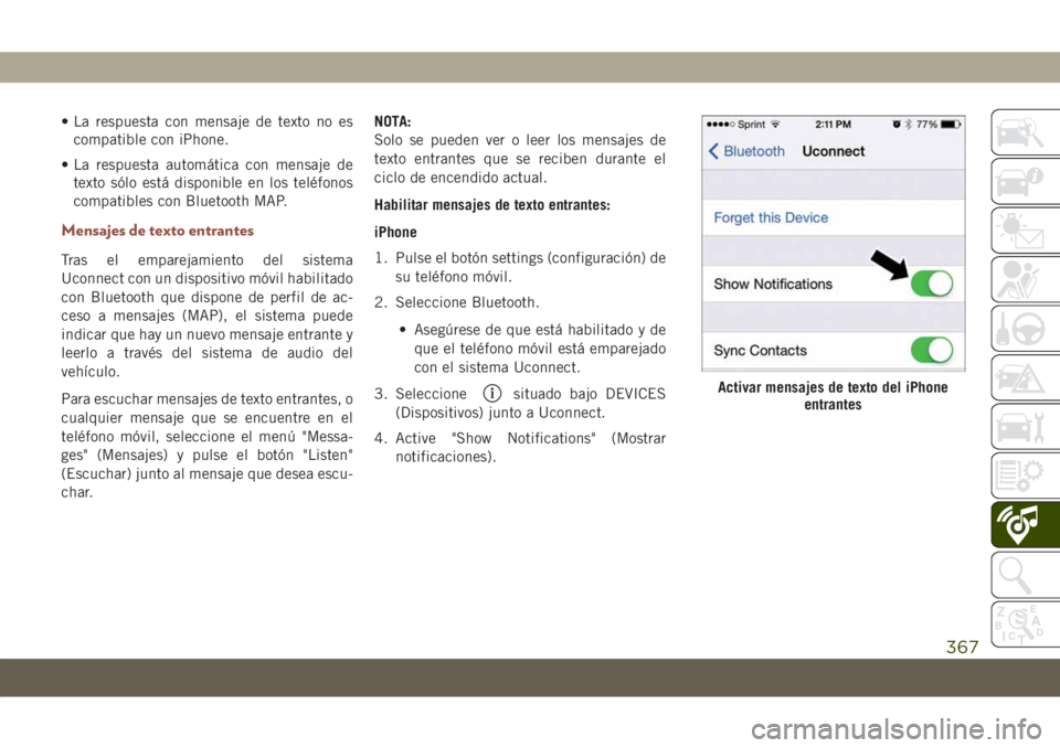 JEEP COMPASS 2019  Manual de Empleo y Cuidado (in Spanish) • La respuesta con mensaje de texto no es
compatible con iPhone.
• La respuesta automática con mensaje de
texto sólo está disponible en los teléfonos
compatibles con Bluetooth MAP.
Mensajes de