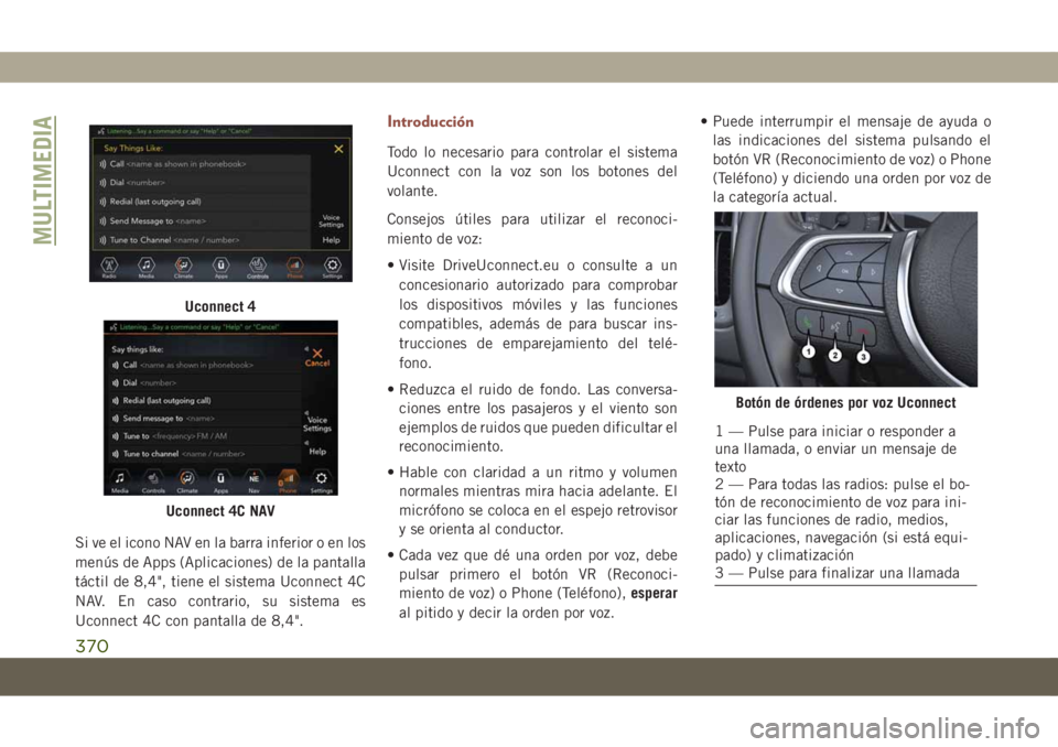 JEEP COMPASS 2019 Manual de Empleo y Cuidado (in Spanish) Si ve el icono NAV en la barra inferior o en los
menús de Apps (Aplicaciones) de la pantalla
táctil de 8,4", tiene el sistema Uconnect 4C
NAV. En caso contrario, su sistema es
Uconnect 4C con pa JEEP COMPASS 2019 Manual de Empleo y Cuidado (in Spanish) Si ve el icono NAV en la barra inferior o en los
menús de Apps (Aplicaciones) de la pantalla
táctil de 8,4", tiene el sistema Uconnect 4C
NAV. En caso contrario, su sistema es
Uconnect 4C con pa