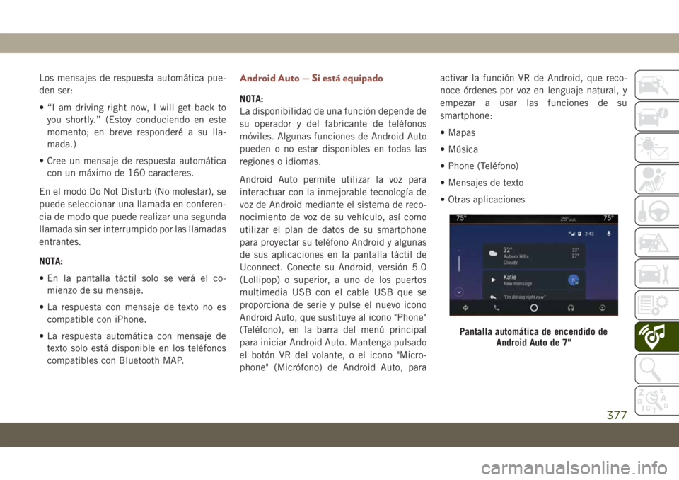 JEEP COMPASS 2019 Manual de Empleo y Cuidado (in Spanish) Los mensajes de respuesta automática pue-
den ser:
• “I am driving right now, I will get back to
you shortly.” (Estoy conduciendo en este
momento; en breve responderé a su lla-
mada.)
• Cree JEEP COMPASS 2019 Manual de Empleo y Cuidado (in Spanish) Los mensajes de respuesta automática pue-
den ser:
• “I am driving right now, I will get back to
you shortly.” (Estoy conduciendo en este
momento; en breve responderé a su lla-
mada.)
• Cree