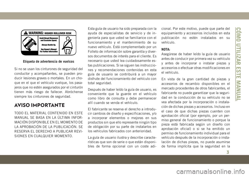 JEEP COMPASS 2019 Manual de Empleo y Cuidado (in Spanish) Si no se usan los cinturones de seguridad del
conductor y acompañantes, se pueden pro-
ducir lesiones graves o mortales. En un cho-
que en el que el vehículo vuelque, los pasa-
jeros que no estén a JEEP COMPASS 2019 Manual de Empleo y Cuidado (in Spanish) Si no se usan los cinturones de seguridad del
conductor y acompañantes, se pueden pro-
ducir lesiones graves o mortales. En un cho-
que en el que el vehículo vuelque, los pasa-
jeros que no estén a