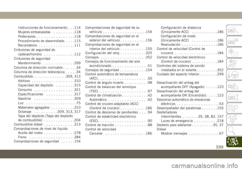 JEEP COMPASS 2019  Manual de Empleo y Cuidado (in Spanish) Instrucciones de funcionamiento . . .114
Mujeres embarazadas.........118
Pretensores................118
Procedimiento de desenrollado. . . .115
Recordatorio...............111
Cinturones de seguridad d