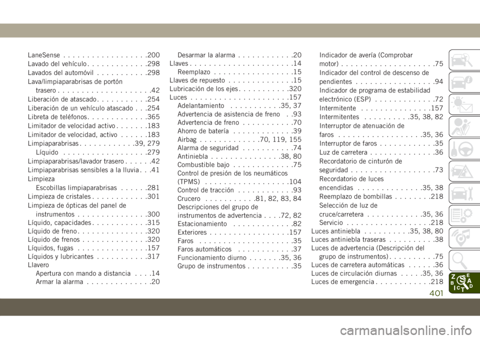 JEEP COMPASS 2019  Manual de Empleo y Cuidado (in Spanish) LaneSense..................200
Lavado del vehículo.............298
Lavados del automóvil...........298
Lava/limpiaparabrisas de portón
trasero....................42
Liberación de atascado.........