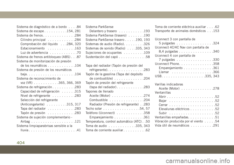 JEEP COMPASS 2019  Manual de Empleo y Cuidado (in Spanish) Sistema de diagnóstico de a bordo....84
Sistema de escape..........154, 281
Sistema de frenos..............284
Cilindro principal............284
Comprobación del líquido . . .284, 320
Estacionamien