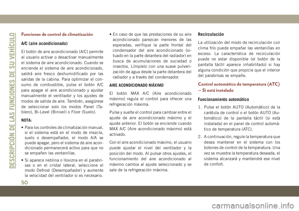 JEEP COMPASS 2019 Manual de Empleo y Cuidado (in Spanish) Funciones de control de climatización
A/C (aire acondicionado)
El botón de aire acondicionado (A/C) permite
al usuario activar o desactivar manualmente
el sistema de aire acondicionado. Cuando se
en JEEP COMPASS 2019 Manual de Empleo y Cuidado (in Spanish) Funciones de control de climatización
A/C (aire acondicionado)
El botón de aire acondicionado (A/C) permite
al usuario activar o desactivar manualmente
el sistema de aire acondicionado. Cuando se
en