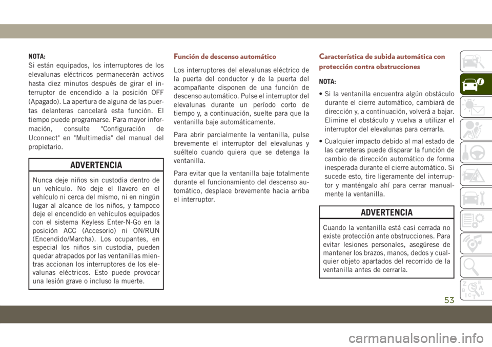 JEEP COMPASS 2019 Manual de Empleo y Cuidado (in Spanish) NOTA:
Si están equipados, los interruptores de los
elevalunas eléctricos permanecerán activos
hasta diez minutos después de girar el in-
terruptor de encendido a la posición OFF
(Apagado). La ape JEEP COMPASS 2019 Manual de Empleo y Cuidado (in Spanish) NOTA:
Si están equipados, los interruptores de los
elevalunas eléctricos permanecerán activos
hasta diez minutos después de girar el in-
terruptor de encendido a la posición OFF
(Apagado). La ape