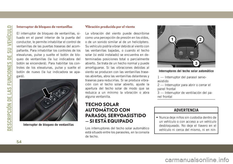 JEEP COMPASS 2019 Manual de Empleo y Cuidado (in Spanish) Interruptor de bloqueo de ventanillas
El interruptor de bloqueo de ventanillas, si-
tuado en el panel interior de la puerta del
conductor, le permite inhabilitar el control de
ventanillas de las puert JEEP COMPASS 2019 Manual de Empleo y Cuidado (in Spanish) Interruptor de bloqueo de ventanillas
El interruptor de bloqueo de ventanillas, si-
tuado en el panel interior de la puerta del
conductor, le permite inhabilitar el control de
ventanillas de las puert