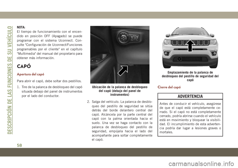 JEEP COMPASS 2019 Manual de Empleo y Cuidado (in Spanish) NOTA:
El tiempo de funcionamiento con el encen-
dido en posición OFF (Apagado) se puede
programar con el sistema Uconnect. Con-
sulte "Configuración de Uconnect/Funciones
programables por el cli JEEP COMPASS 2019 Manual de Empleo y Cuidado (in Spanish) NOTA:
El tiempo de funcionamiento con el encen-
dido en posición OFF (Apagado) se puede
programar con el sistema Uconnect. Con-
sulte "Configuración de Uconnect/Funciones
programables por el cli