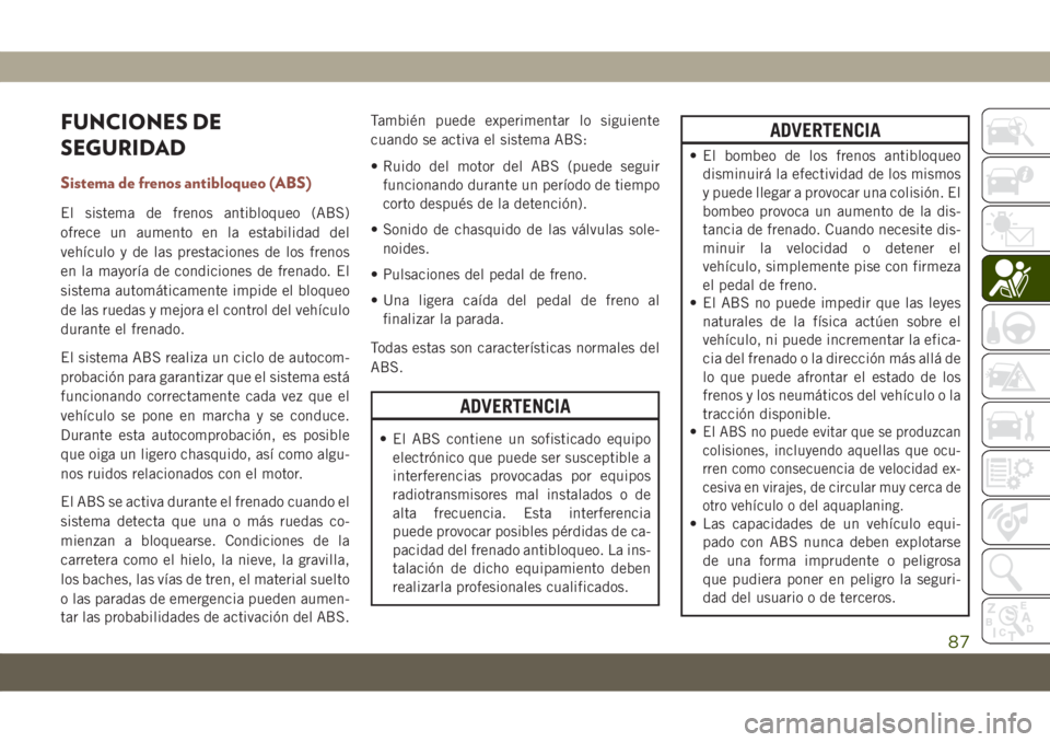 JEEP COMPASS 2019 Manual de Empleo y Cuidado (in Spanish) FUNCIONES DE
SEGURIDAD
Sistema de frenos antibloqueo (ABS)
El sistema de frenos antibloqueo (ABS)
ofrece un aumento en la estabilidad del
vehículo y de las prestaciones de los frenos
en la mayoría d JEEP COMPASS 2019 Manual de Empleo y Cuidado (in Spanish) FUNCIONES DE
SEGURIDAD
Sistema de frenos antibloqueo (ABS)
El sistema de frenos antibloqueo (ABS)
ofrece un aumento en la estabilidad del
vehículo y de las prestaciones de los frenos
en la mayoría d