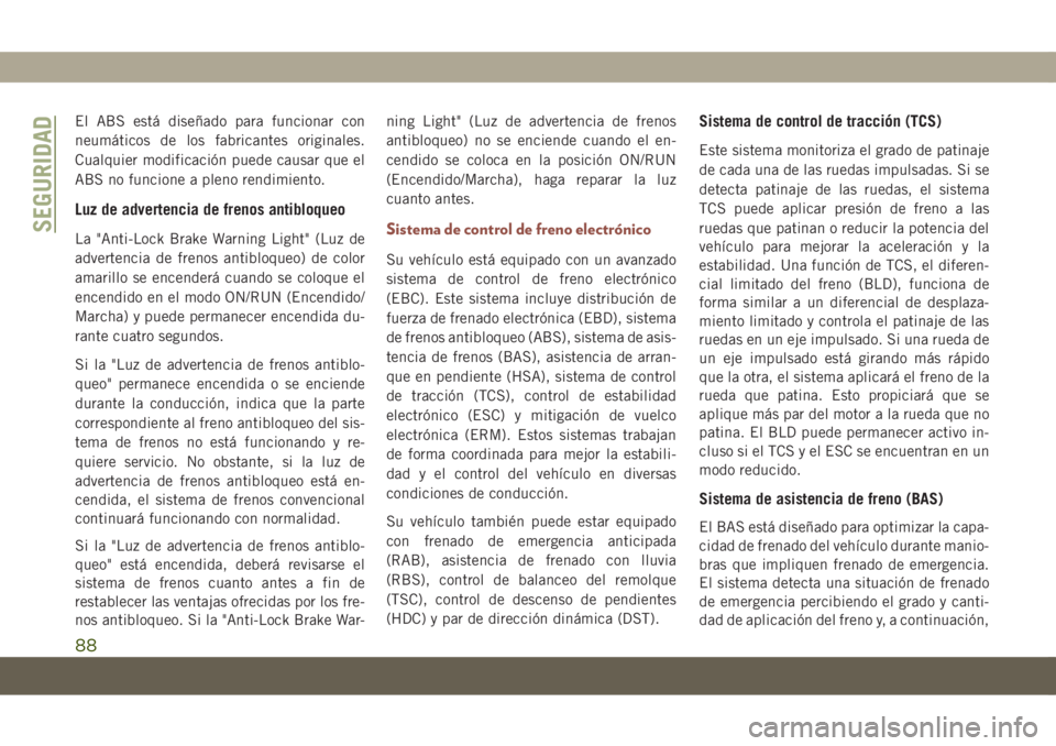 JEEP COMPASS 2019 Manual de Empleo y Cuidado (in Spanish) El ABS está diseñado para funcionar con
neumáticos de los fabricantes originales.
Cualquier modificación puede causar que el
ABS no funcione a pleno rendimiento.
Luz de advertencia de frenos antib JEEP COMPASS 2019 Manual de Empleo y Cuidado (in Spanish) El ABS está diseñado para funcionar con
neumáticos de los fabricantes originales.
Cualquier modificación puede causar que el
ABS no funcione a pleno rendimiento.
Luz de advertencia de frenos antib