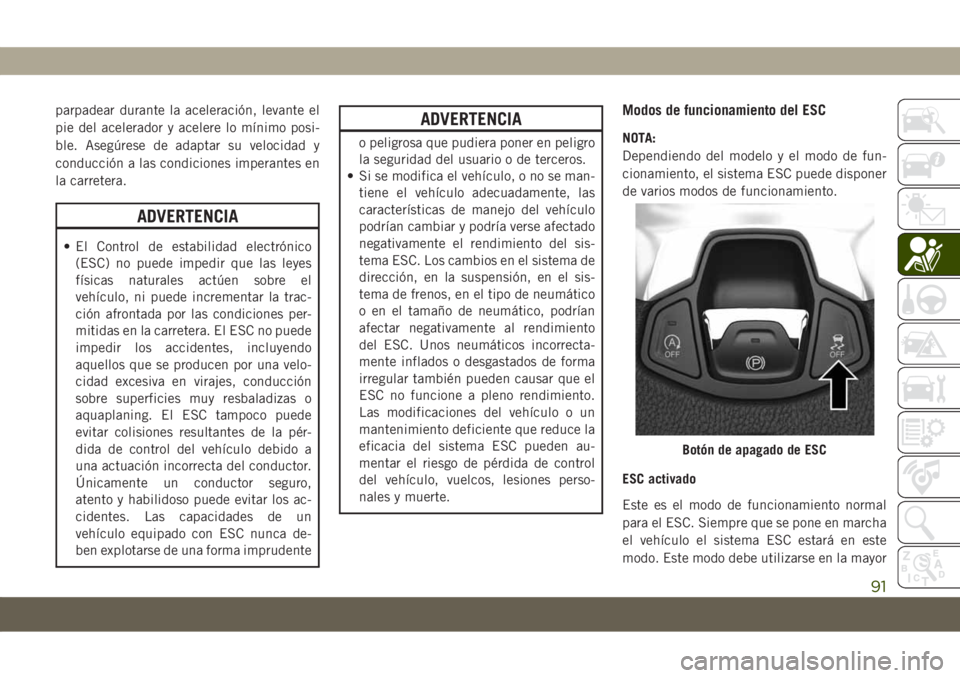 JEEP COMPASS 2019 Manual de Empleo y Cuidado (in Spanish) parpadear durante la aceleración, levante el
pie del acelerador y acelere lo mínimo posi-
ble. Asegúrese de adaptar su velocidad y
conducción a las condiciones imperantes en
la carretera.
ADVERTEN JEEP COMPASS 2019 Manual de Empleo y Cuidado (in Spanish) parpadear durante la aceleración, levante el
pie del acelerador y acelere lo mínimo posi-
ble. Asegúrese de adaptar su velocidad y
conducción a las condiciones imperantes en
la carretera.
ADVERTEN