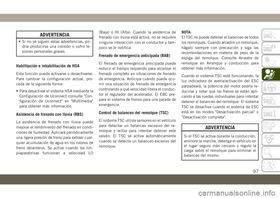 JEEP COMPASS 2019 Manual de Empleo y Cuidado (in Spanish) ADVERTENCIA
• Si no se siguen estas advertencias, po-
dría producirse una colisión o sufrir le-
siones personales graves.
Habilitación e inhabilitación de HSA
Esta función puede activarse o des JEEP COMPASS 2019 Manual de Empleo y Cuidado (in Spanish) ADVERTENCIA
• Si no se siguen estas advertencias, po-
dría producirse una colisión o sufrir le-
siones personales graves.
Habilitación e inhabilitación de HSA
Esta función puede activarse o des