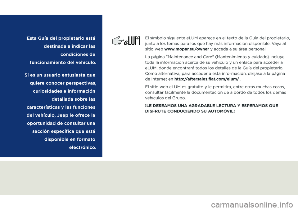 JEEP COMPASS 2020 Manual de Empleo y Cuidado (in Spanish) El símbolo siguiente eLUM aparece en el texto de la Guía del propietario,
junto a los temas para los que hay más información disponible. Vaya al
sitio web www.mopar.eu/owner y acceda a su área JEEP COMPASS 2020 Manual de Empleo y Cuidado (in Spanish) El símbolo siguiente eLUM aparece en el texto de la Guía del propietario,
junto a los temas para los que hay más información disponible. Vaya al
sitio web www.mopar.eu/owner y acceda a su área